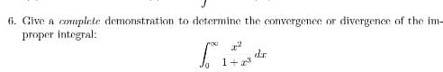 6. Give a complete demonstration to determine the convergence or divergence of the im-
proper integral:
dr
1+

