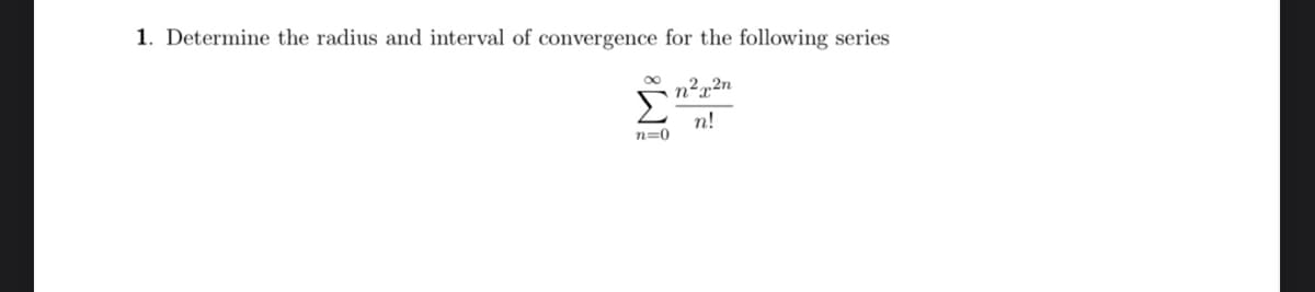 1. Determine the radius and interval of convergence for the following series
00
n!
n=0
