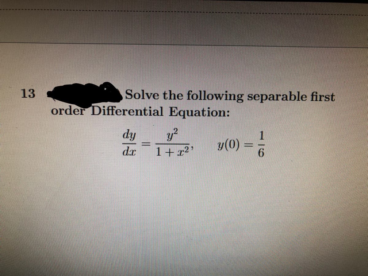 13
Solve the following separable first
order Differential Equation:
dy
y?
1
1+r2'
y(0):
dr
