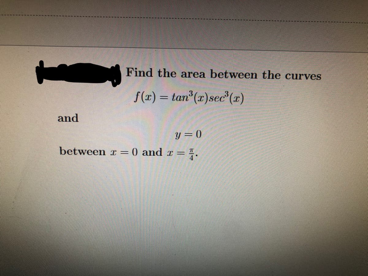 Find the area between the curves
f(x) = tan"(x)sec'(x)
and
y = 0
between r = 0 and r =
