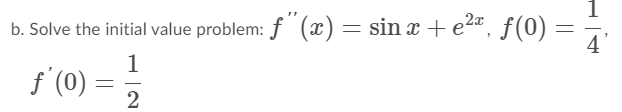 b. Solve the initial value problem: f (x) = sin x + e2a, f(0) =
4
1
f (0)
2
