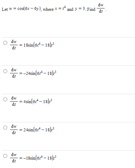 dw
Let w = cos(6x – 6y), where x = t* and y = 3. Find
dt
dw
= 18sin(6r* – 18)r³
dt
dw
:-24sin(6:* – 18)
dt
dw
- 4sin(6:+ – 18):³
dt
dw
= 24sin(6:* – 18):
dt
dw
--18sin(6:* – 18):³
dt
