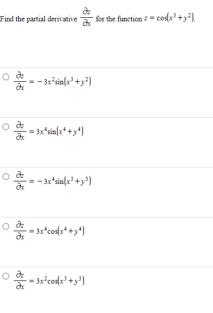 dz
Find the partial derivative for the function z =
- cos(x³ +y²).
O dz
= - 3x?sin(x³ +y²)
dz
= 3x*sin(x* +y*)
dz
:- 3x*sin(x³ +y³)
o dz
= 3x*cos(x+ +y+)
dz
= 3x°cos(x* +y*)
