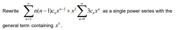 Rewrite
>'n(n-1)c,x"-2+x² > 3c,x" as a single power
series with the
n=2
n=0
general term containing x*.
