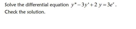 Solve the differential equation y"- 3y'+2 y= 3e*.
Check the solution.
