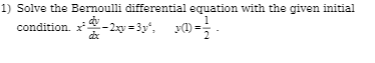 1) Solve the Bernoulli differential equation with the given initial
condition. x-2xy= 3y,
0 =.
