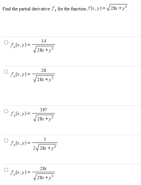 Find the partial derivative f, for the function f(x, y)= V28x +y³.
14
f,(x, y)=
28x +y3
28
f,(x, y)=
28x +y3
197
f,(x, y) =
28x +y
1
f,(x, y) =
2/28x +y
28x
f(x. y) =
28x +y

