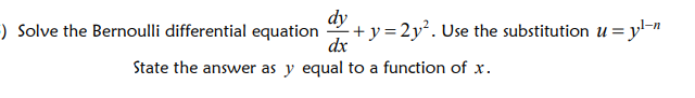dy
) Solve the Bernoulli differential equation + y =2y². Use the substitution u = y"
dx
State the answer as y equal to a function of x.
