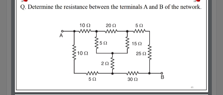 Q. Determine the resistance between the terminals A and B of the network.
10Ω
20Ω
A
52
15 2
:10Ω
25 2
ww
30 Ω
www
www
