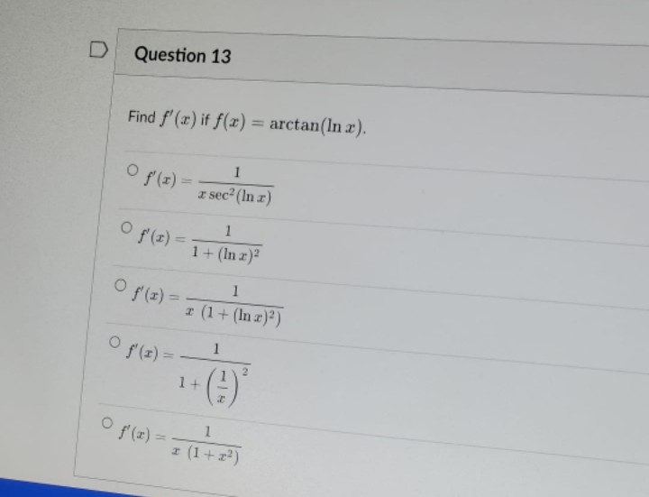 Question 13
Find f'(x) if f(x) = arctan(In x).
O
f'(x) =
O f'(x) =
O f'(x)=
1
a sec² (In x)
1
1+ (In x)²
1
x (1 + (In x)²)
1+
1
1
r (1+x²)