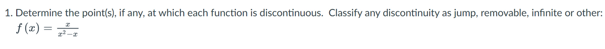 1. Determine the point(s), if any, at which each function is discontinuous. Classify any discontinuity as jump, removable, infinite or other:
X
f(x) = 2²²-₂