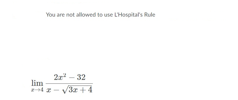 You are not allowed to use L'Hospital's Rule
2x2 – 32
-
lim
x→4 x
V3x + 4
-
