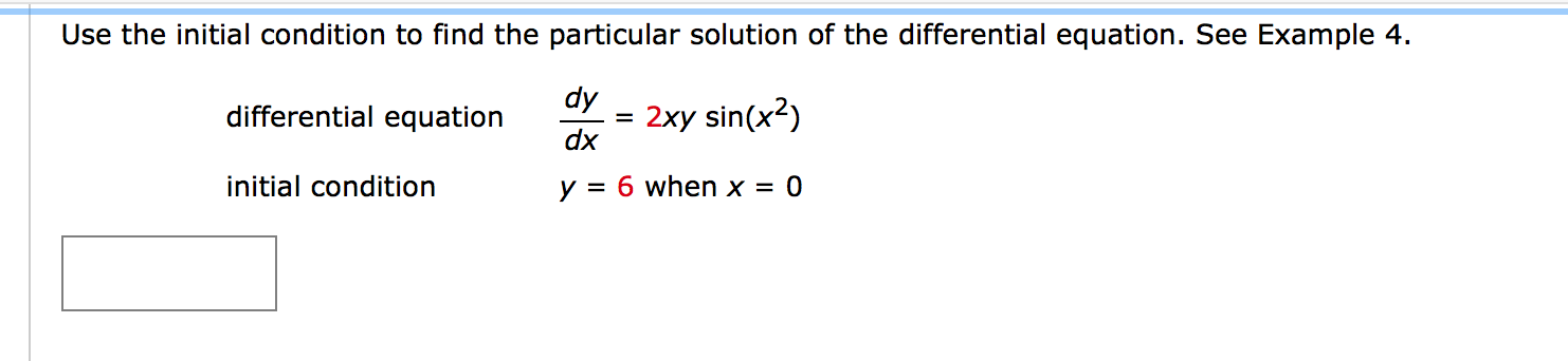 Use the initial condition to find the particular solution of the differential equation. See Example 4.
dy
2xy sin(x²)
dx
differential equation
initial condition
y = 6 when x = 0
