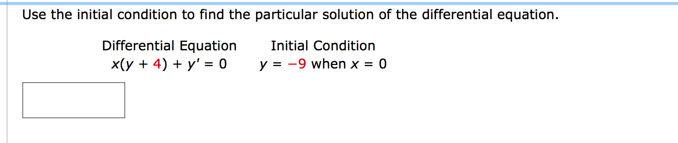 Differential Equation
Initial Condition
x(y + 4) + y' = 0
y = -9 when x = 0
%3D

