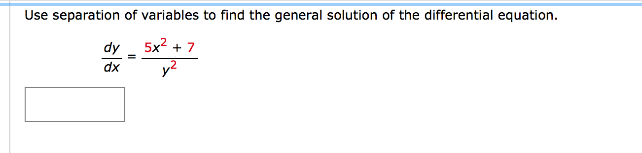 Use separation of variables to find the general solution of the differential equation.
dy
5x2 + 7
dx
