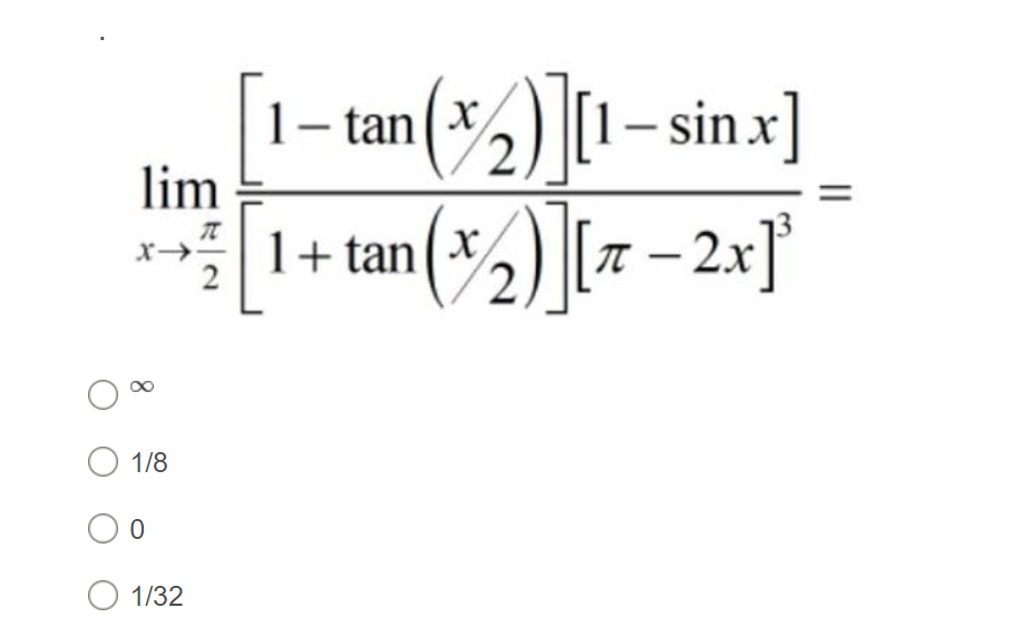 1– tan(,)[1- sin x]
lim
1+ tan x
2,
T – 2x]
-
2
1/8
1/32
