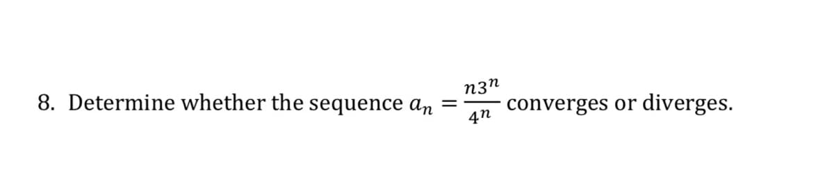 8. Determine whether the sequence an
n3n
converges or
diverges.
