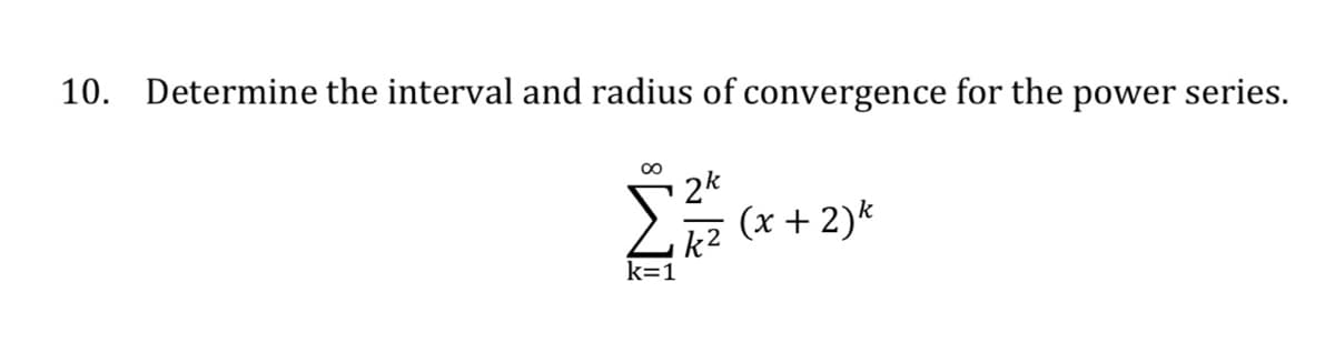 10. Determine the interval and radius of convergence for the power series.
00
2k
(x + 2)k
k2
k=1
