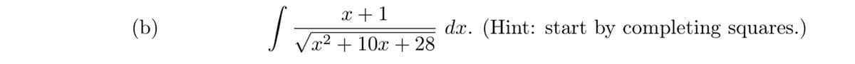 x + 1
(b)
dx. (Hint: start by completing squares.)
J Væ² + 10x + 28
