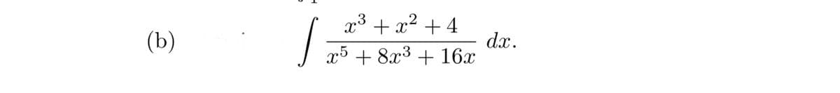 x° + x² + 4
(b)
dx.
25 + 8х3 + 16х
