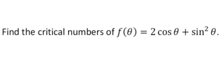 Find the critical numbers of f(0) = 2 cos 0 + sin² 0.
