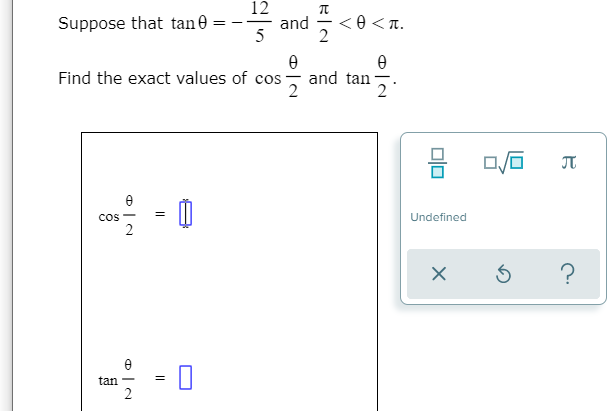 12
and
5
Suppose that tan 0
<0 <T.
and tan-
2
Find the exact values of cos
2
Cos-
2
Undefined
tan -
2
