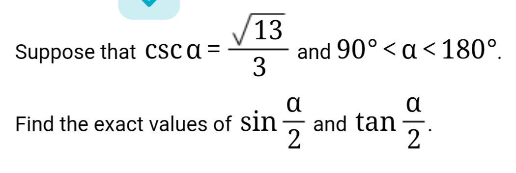 13
and 90° < a < 180°.
Suppose that cSc a =
a
and tan
2
a
Find the exact values of Sin
-
2
