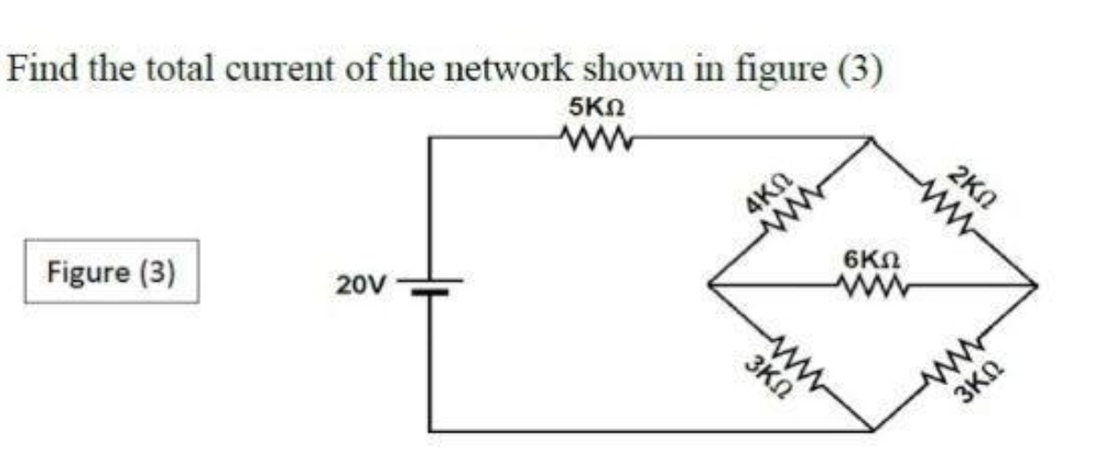 5KN
Find the total current of the network shown in figure (3)
2KN
ww
4KN
6KN
ww
20V
ww
3KN
Figure (3)
3ΚΩ
