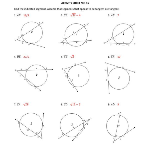 ACTIVITY SHEET NO. 15
Find the indicated segment. Assume that segments that appear to be tangent are tangent.
1. AB 16/3
2. TB V32 – 4
3. AB 7
4. DE 27/5
5. CB V3
6. CA 10
10
7. CA V28
8. CD VIZ – 2
9. AD 3
12
