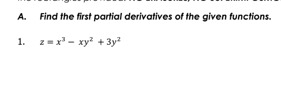 A.
Find the first partial derivatives of the given functions.
1.
z = x3 – xy? + 3y²
