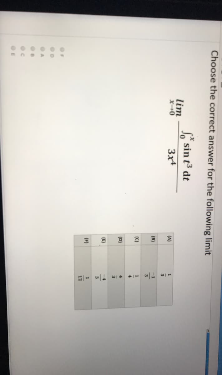 Choose the correct answer for the following limit
S sin t3 dt
lim
3x4
(A)
(8)
-1
(C)
1
4
(D)
4.
(E)
-4
3
(F)
12
OF
