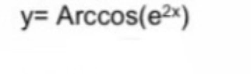 y= Arccos(e²×)
