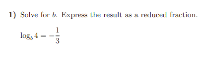 1) Solve for b. Express the result as a reduced fraction.
1
log, 4
3
