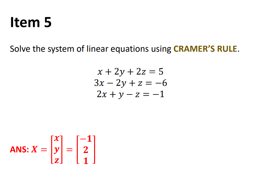 Item 5
Solve the system of linear equations using CRAMER'S RULE.
x + 2y + 2z = 5
Зх — 2у + z % -6
2х + у — z %3D —1
E-E
[X
ANS: X = |y| =
2
1
