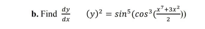 +3x2
b. Find (y)? = sin³(cos³(* *3*-))
%3D
dx
2
