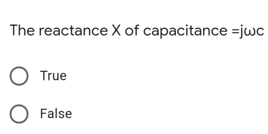 The reactance X of capacitance =jwc
O True
O False