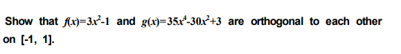 Show that Ax)=3x²-1 and g(x)=35x*-30x²+3 are orthogonal to each other
on [-1, 1].

