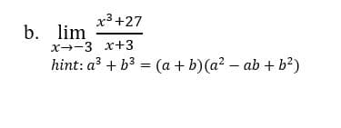x3 +27
b. lim
x--3 x+3
hint: a³ + b3 = (a + b) (a² – ab + b?)
