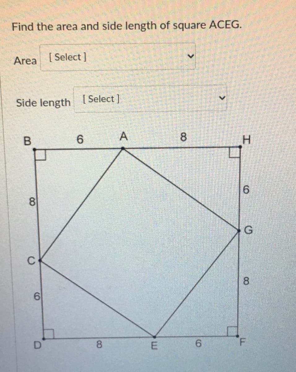 Find the area and side length of square ACEG.
Area
[ Select ]
Side length
[ Select ]
A
8.
9.
C
8.
8
E
6.
F.
