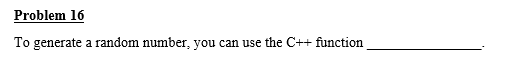 Problem 16
To generate a random number, you can use the C++ function
