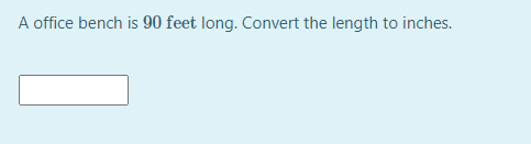 A office bench is 90 feet long. Convert the length to inches.
