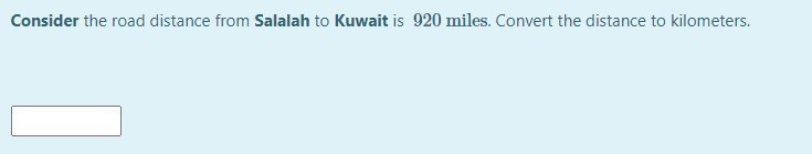 Consider the road distance from Salalah to Kuwait is 920 miles. Convert the distance to kilometers.

