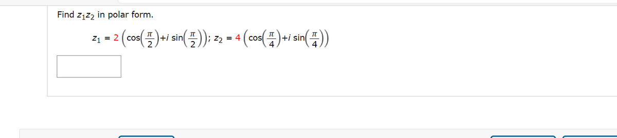 Find z1z, in polar form.
21 = 2
+i sin
z2 = 4 ( cos
+i sin
