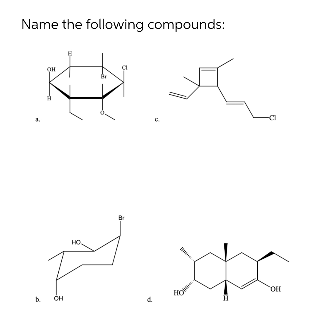 Name the following compounds:
H
ОН
Br
H
-Cl
с.
а.
Br
HỌ.
Il..
`OH
H
d.
b. ОН

