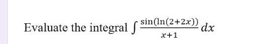 Evaluate the integral sin(In(2+2x))
dx
x+1
