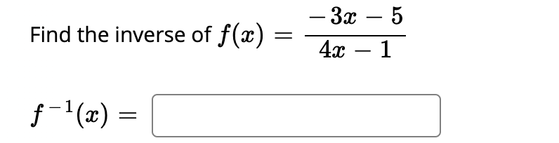 — За — 5
-
-
Find the inverse of f(x) =
4х — 1
f-'(x) =
