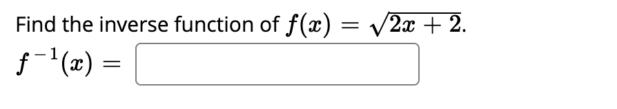 Find the inverse function of f(x) = v2x + 2.
f-'(æ) =
