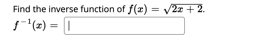 Find the inverse function of f(x) = v2x + 2.
f(x)
= |
1
