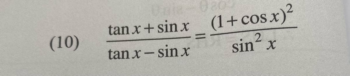 21
tan x+ sin x
(1+ cos.x)
cosx)?
(10)
tan x- sin xr
sin x
