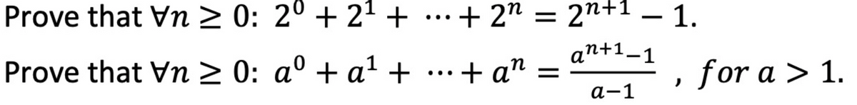 Prove that Vn > 0: 2º + 21 + ...+ 2" =
2n+1
– 1.
an+1–1
Prove that Vn > 0: aº + a² +
.+ a" =
, for a > 1.
a-1
